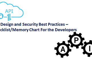 API Design and Security Best Practices : A Checklist/Memory Chart For the Developers