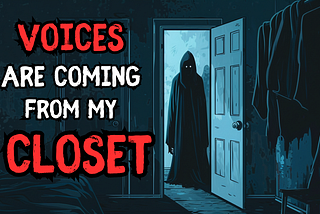 VOICES are coming from my CLOSET