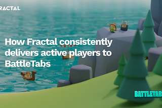 How Fractal consistently delivers active players to BattleTabs