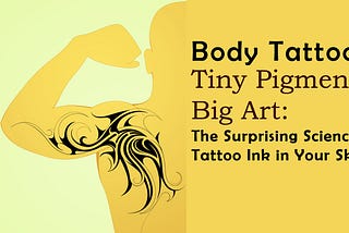 Tiny Pigments, Big Art: The Surprising Science of Tattoo Ink in Your Skin