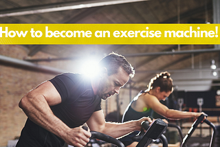 How do you become an exercise machine?