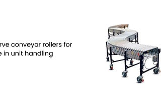 Curve conveyor rollers for use in unit handling
