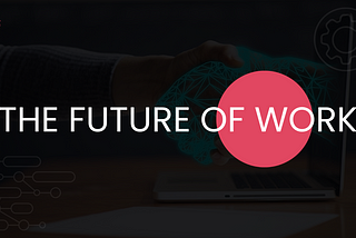 The Future of Work: How Technology is changing the way we live and work?