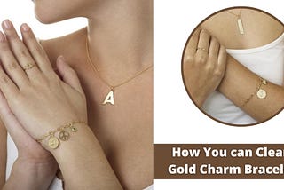 How Do I Clean A Gold Charm Bracelet?