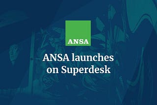 Press Release: ANSA Launches Full Editorial Operations on Superdesk