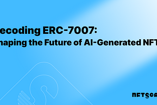 Decoding ERC-7007: Shaping the Future of AI-Generated NFTs