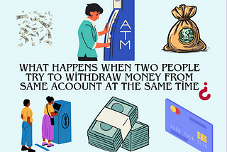 What happens when two people try to withdraw money from same acoount at the same time?