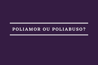 Poliamor ou poliabuso?