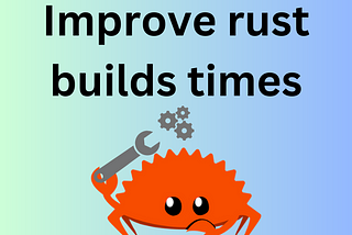 Speed up rust build times