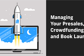 Managing Your Presales, Crowdfunding, and Book Launch