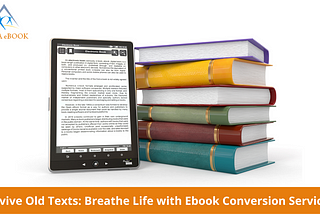 Revive Old Texts: Breathe Life with eBook Conversion Services