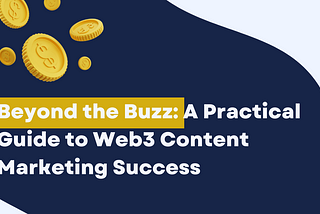 Beyond the Buzz: A Practical Guide to Web3 Content Marketing Success