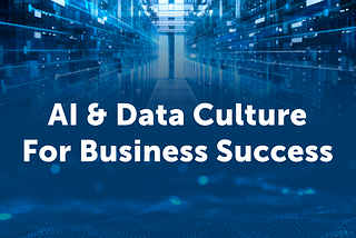 The Role of Strong AI & Data Culture for Business Success