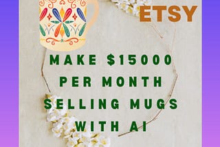Make $15000 Per Month Selling Mugs With AI