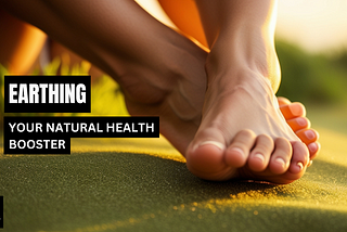 Earthing: Your Natural Health Booster