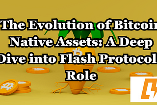 The Evolution of Bitcoin Native Assets: A Deep Dive into Flash Protocol’s Role