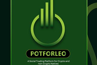 Introducing: POTFORLEO —  A Social Trading Platform For Crypto & Non-crypto Natives