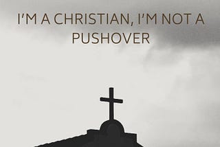 I’m A Christian, Not A Pushover