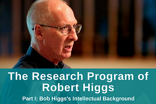 The Research Program of Robert Higgs | Part I