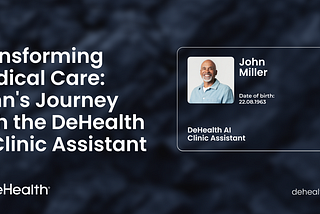 Transforming Medical Care: John’s Journey with the DeHealth AI Clinic Assistant