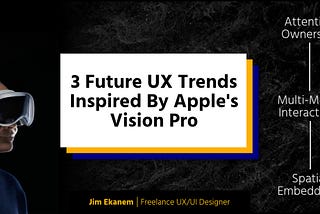 3 Future UX Trends Inspired By Apple’s Vision Pro