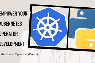 Empowering Kubernetes Operator Development with Kopf: Introduction to Operators (Part-1)