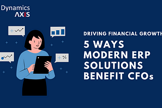 Driving Financial Growth: 5 Ways Modern ERP Solutions Benefit CFOs