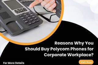 Reasons Why You Should Buy Polycom Phones for Corporate Workplace?