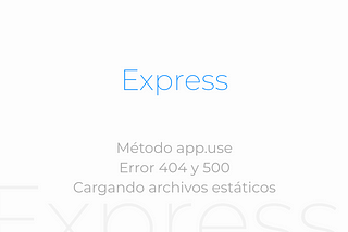 Express (Parte III) — Método app.use (sintaxis, errores, carga de archivos estáticos)
