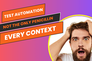 Penicillin is not for every illness. So does Test Automation — Part I