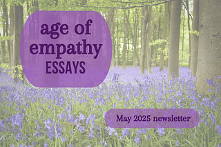 Age of Empathy Newsletter: May 2025 Edition