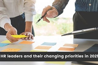 HR leaders and their changing priorities in 2021