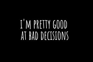 How to keep making stupid decisions