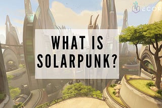 What Is Solarpunk?