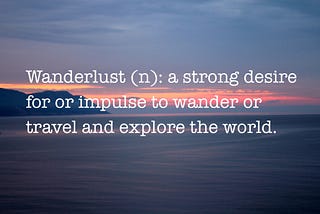 Why Wanderlust Is A Magical State Of Being And Not Some Sort Of Illness