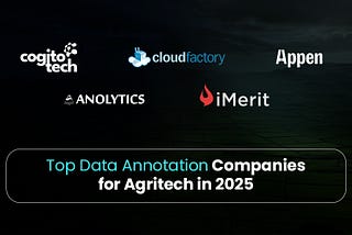 Top Data Annotation Companies for Agritech in 2025