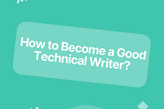 How to Become a Good Technical Writer?