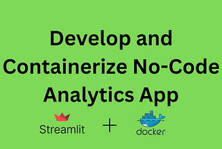 How to Develop and Containerize No-Code Analytics App using Streamlit and Docker