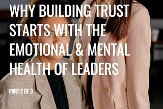 Why Building Trust Starts with the Emotional and Mental Health of Leaders