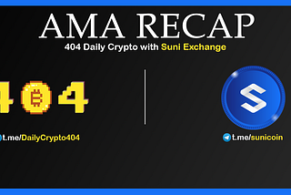 AMA Recap 404 Daily Crypto with Suni Exchange