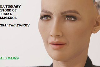 Revolutionary milestone of Artificial Intelligence (Sophia: The Robot)