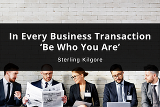 In Every Business Transaction “Be Who You Are”