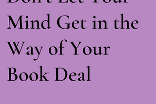 Don’t Let Your Mind Get in the Way of Your Book Deal