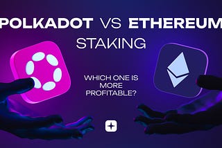 Polkadot Staking vs Ethereum Staking: Which One Is More Profitable?