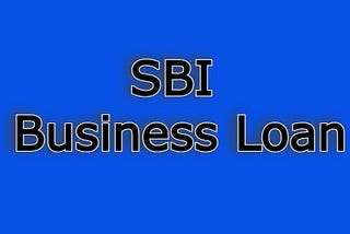 SBI Business Loan | Check Your Eligible To Apply Loan 21–22