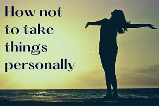 How not to take things personally