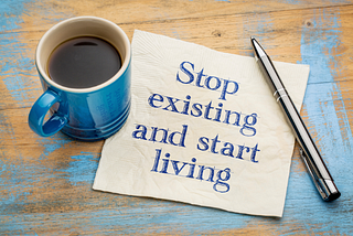 Are You Living or Just Existing?