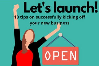 Let’s Launch: 10 Tips for Successfully Kicking Off Your New Business (Or Newly “Launching” Your Old…
