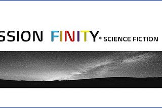 The colorful banner MISSION FINITY* science fiction is atop a black and white image of the night sky with hills below. Photo credit: https://www.istockphoto.com/photo/mauna-kea-milky-way-night-sky-mountain-silhouette-kona-hawaii-gm638373242-114420147