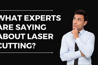 What Experts Are Saying about Laser Cutting